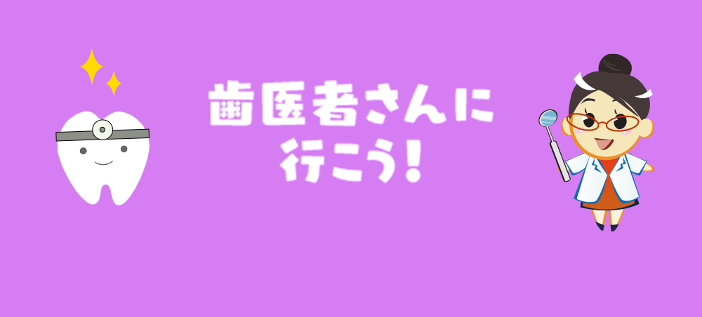 歯医者さんに 行こう！