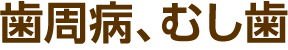 歯周病、むし歯