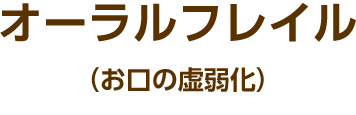 オーラルフレイル（お口の虚弱化）