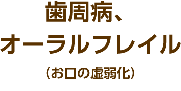 歯周病、オーラルフレイル（お口の虚弱化）